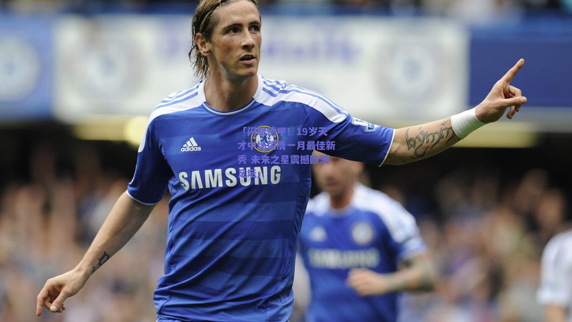 「闪耀德甲!19岁天才中场荣膺一月最佳新秀 未来之星震撼欧洲足坛」