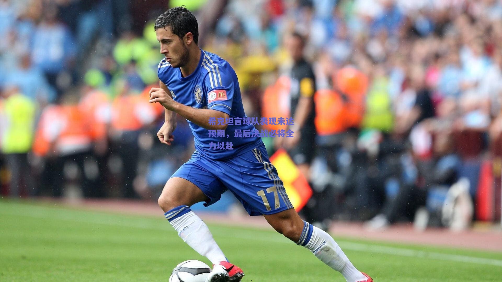 希克坦言球队表现未达预期，最后决战必将全力以赴