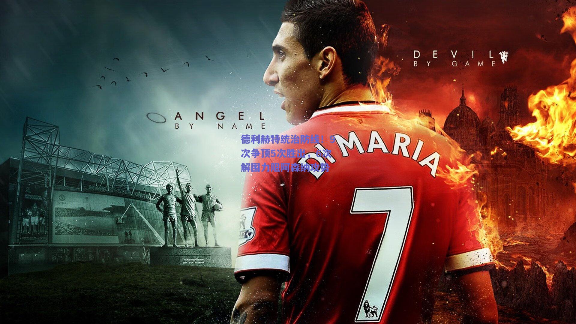 德利赫特统治防线！9次争顶5次胜出，6次解围力阻阿森纳攻势