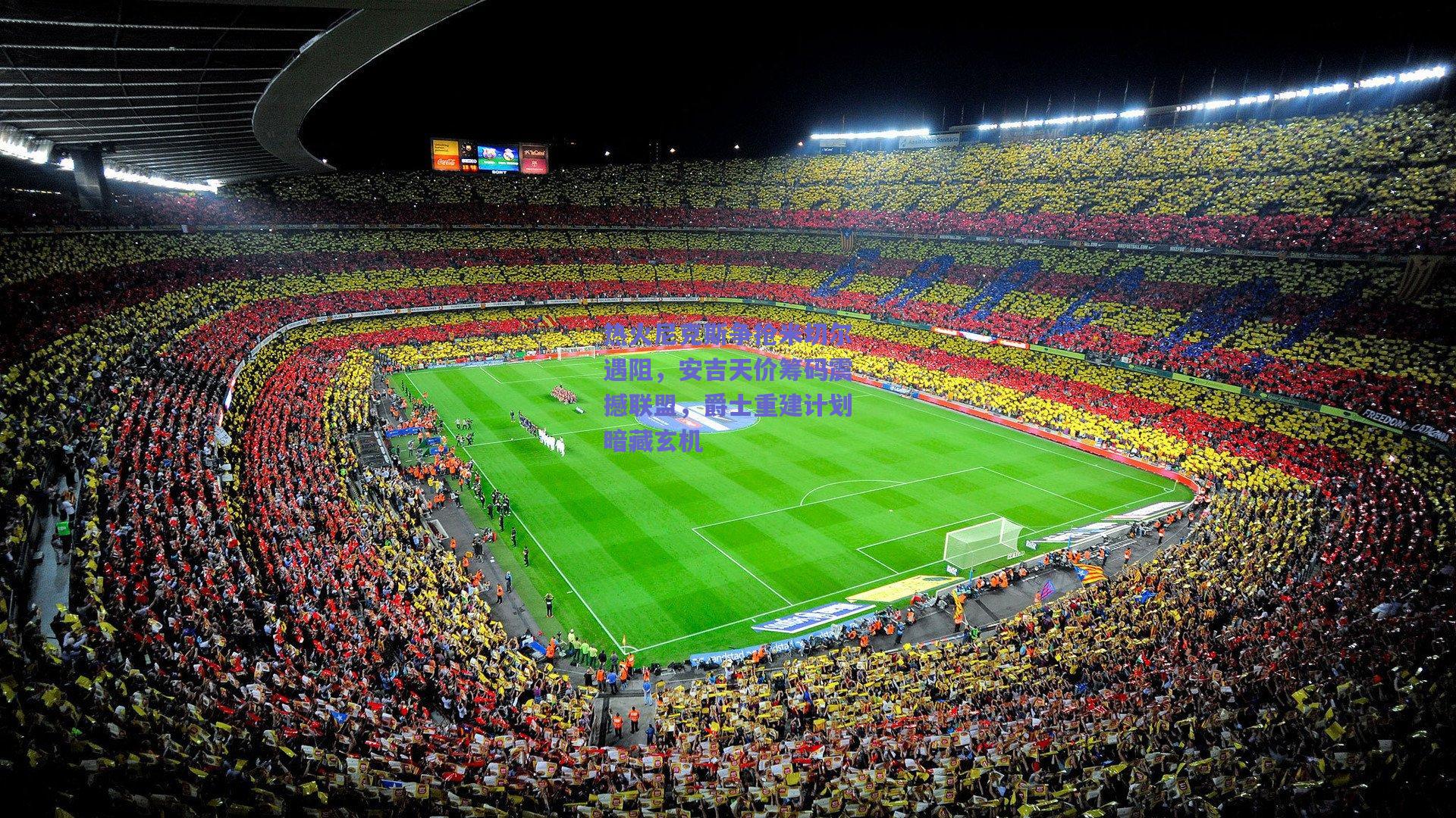 热火尼克斯争抢米切尔遇阻,安吉天价筹码震撼联盟,爵士重建计划暗藏玄机